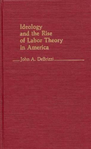 Ideology and the Rise of Labor Theory in America.