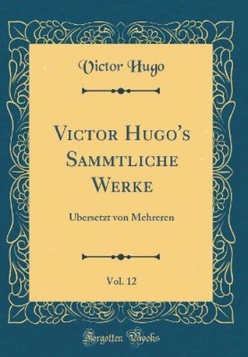Victor Hugo's Sammtliche Werke, Vol. 12