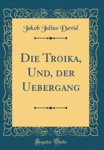 Die Troika, Und, Der Uebergang (Classic Reprint)