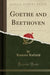 Goethe and Beethoven (Classic Reprint)