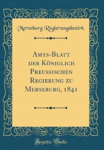 Amts-Blatt Der Königlich Preußischen Regierung Zu Merseburg, 1841 (Classic Reprint)