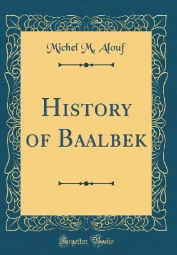 History of Baalbek (Classic Reprint)