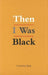 Then I Was Black