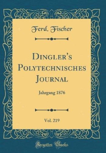 Dingler's Polytechnisches Journal, Vol. 219