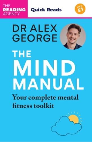 The Mind Manual: Your Complete Mental Fitness Toolkit: Quick Reads edition (Dr Alex George