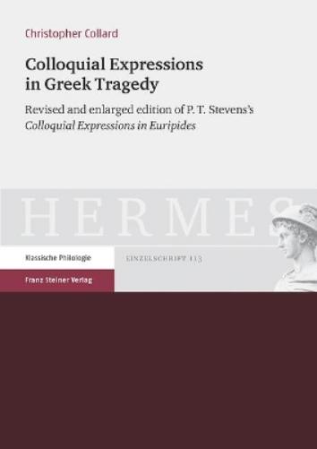 Colloquial Expressions In Greek Tragedy: Revised And Enlarged Edition Of P.T. Stevens`S `Colloquial Expressions In Eurip