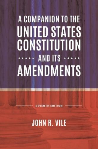 A Companion to the United States Constitution and Its Amendments