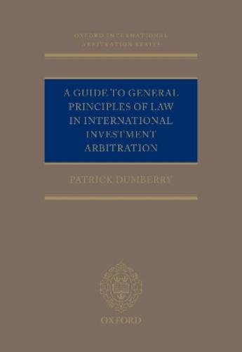 A Guide to General Principles of Law in International Investment Arbitration