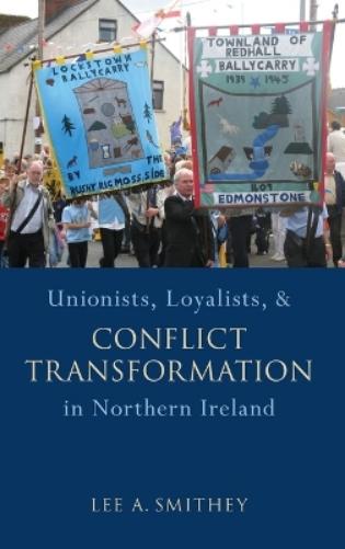 Unionists, Loyalists, and Conflict Transformation in Northern Ireland