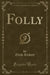 Folly (Classic Reprint)