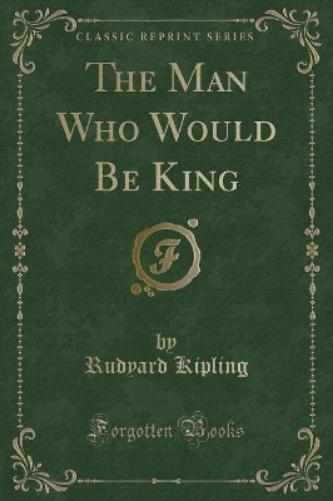 The Man Who Would Be King (Classic Reprint)