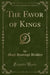 The Favor of Kings (Classic Reprint)