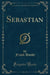 Sebastian (Classic Reprint)