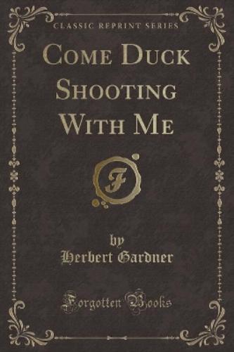 Come Duck Shooting with Me (Classic Reprint)