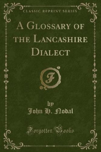 A Glossary of the Lancashire Dialect (Classic Reprint)