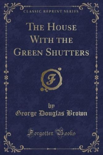 The House with the Green Shutters (Classic Reprint)