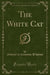 The White Cat (Classic Reprint)