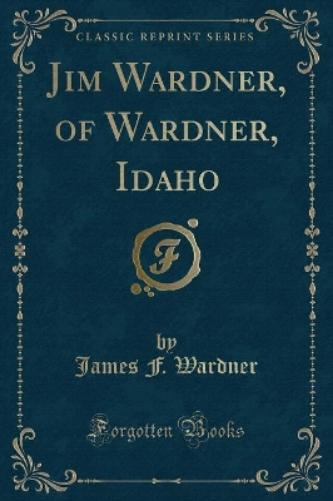 Jim Wardner, of Wardner, Idaho (Classic Reprint)
