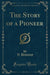 The Story of a Pioneer (Classic Reprint)