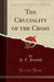 The Cruciality of the Cross (Classic Reprint)