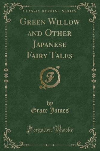 Green Willow and Other Japanese Fairy Tales (Classic Reprint)