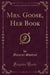 Mrs. Goose, Her Book (Classic Reprint)