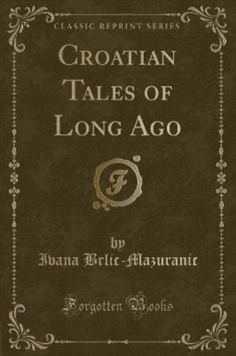 Croatian Tales of Long Ago (Classic Reprint)