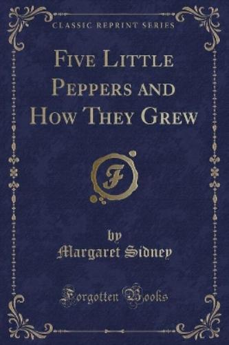 Five Little Peppers and How They Grew (Classic Reprint)
