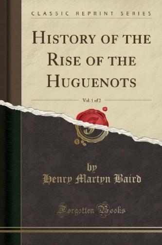 History of the Rise of the Huguenots, Vol. 1 of 2 (Classic Reprint)