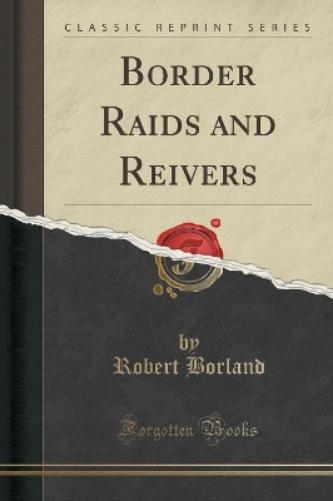 Border Raids and Reivers (Classic Reprint)