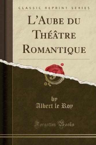 L'Aube Du Théâtre Romantique (Classic Reprint)
