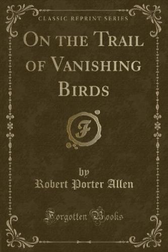 On the Trail of Vanishing Birds (Classic Reprint)