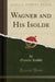 Wagner and His Isolde (Classic Reprint)