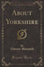 About Yorkshire (Classic Reprint)