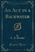 An ACT in a Backwater (Classic Reprint)