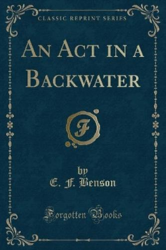 An ACT in a Backwater (Classic Reprint)