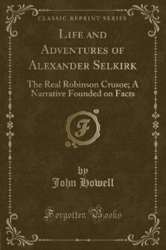 The Life and Adventures of Alexander Selkirk, the Real Robinson Crusoe