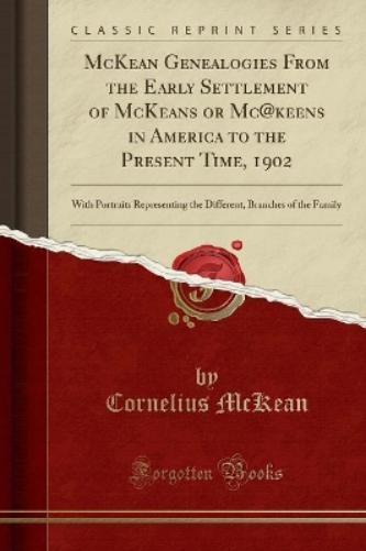 McKean Genealogies from the Early Settlement of McKeans or Mc@keens in America to the Present Time, 1902