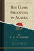 Big Game Shooting in Alaska (Classic Reprint)
