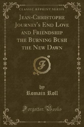 Jean-Christophe Journey's End Love and Friendship the Burning Bush the New Dawn (Classic Reprint)