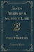 Seven Years of a Sailor's Life (Classic Reprint)