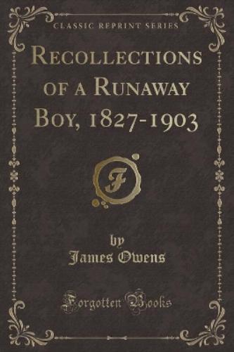 Recollections of a Runaway Boy, 1827-1903 (Classic Reprint)