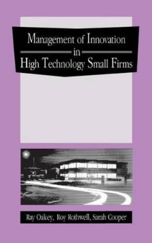 The Management of Innovation in High Technology Small Firms