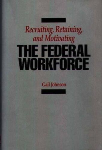 Recruiting, Retaining, and Motivating the Federal Workforce