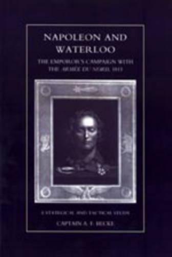 Napoleon and Waterloo, The Emperor's Campaign with the Armee Du Nord 1815