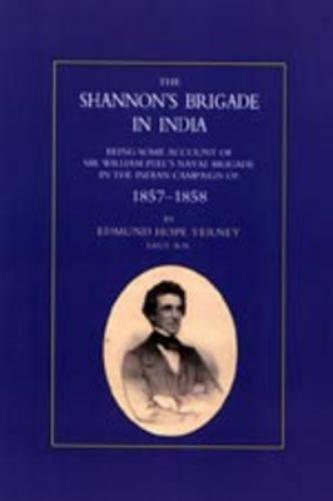 Shannon's Brigade in India, Being Some Account of Sir William Peel's Naval Brigade in the Indian Campaign of 1857-1858