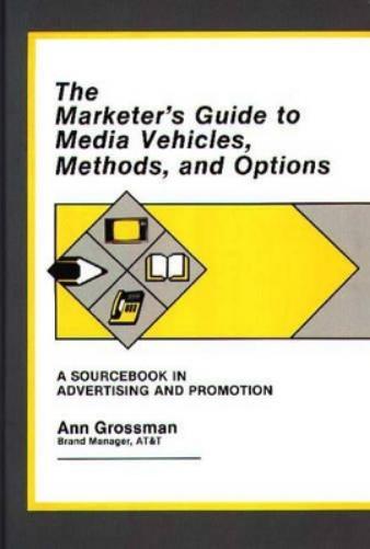 The Marketer's Guide to Media Vehicles, Methods, and Options