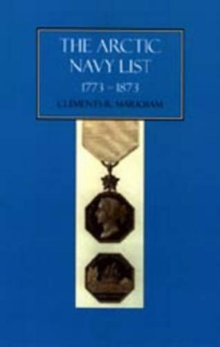 Arctic Navy List, a Century of Arctic and Antarctic Officers 1773-1873