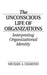 The Unconscious Life of Organizations