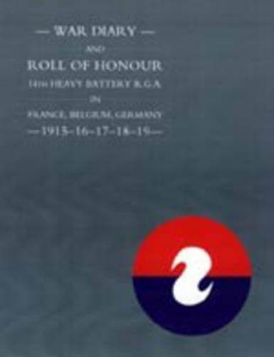 War Diary and Roll of Honour 14th Heavy Battery R.G.A. in France, Belgium, Germany 1915-1919